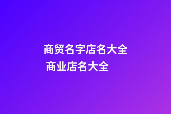 商贸名字店名大全 商业店名大全-第1张-店铺起名-玄机派